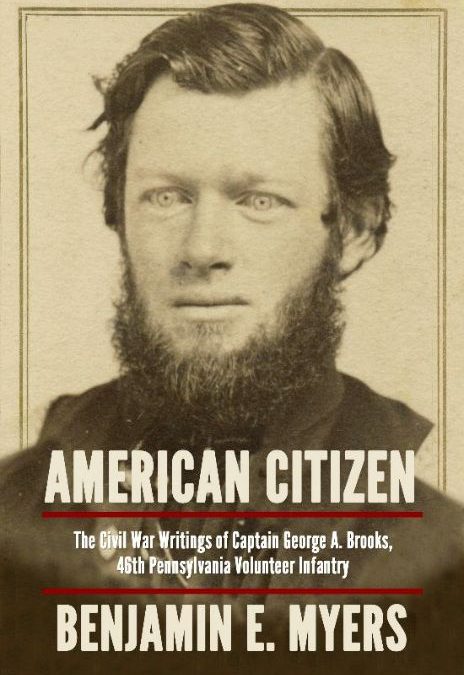Benjamin E. Myers—American Citizen: The Civil War Writings of Captain George A. Brooks