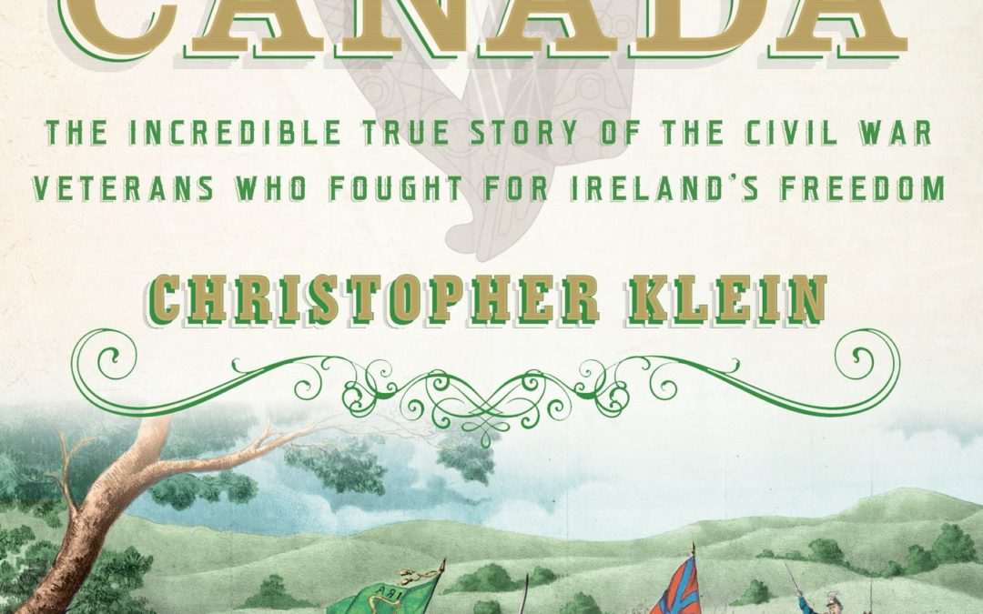 Christopher Klein—When the Irish Invaded Canada