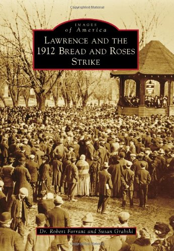 Robert Forrant. PhD—Lawrence and the 1912 Bread and Roses Strike