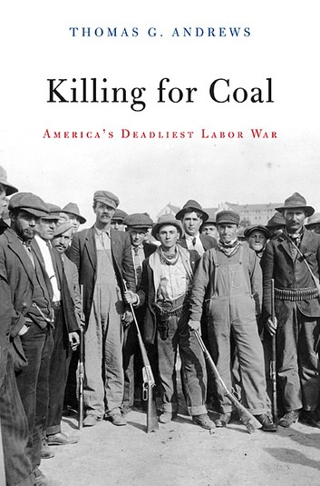 Thomas G. Andrews, PhD—Killing for Coal: America’s Deadliest Labor War