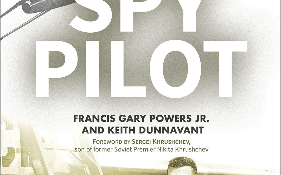 Francis Gary Powers, Jr.—Spy Pilot: Francis Gary Powers, the U-2 Incident, and a Controversial Cold War Legacy