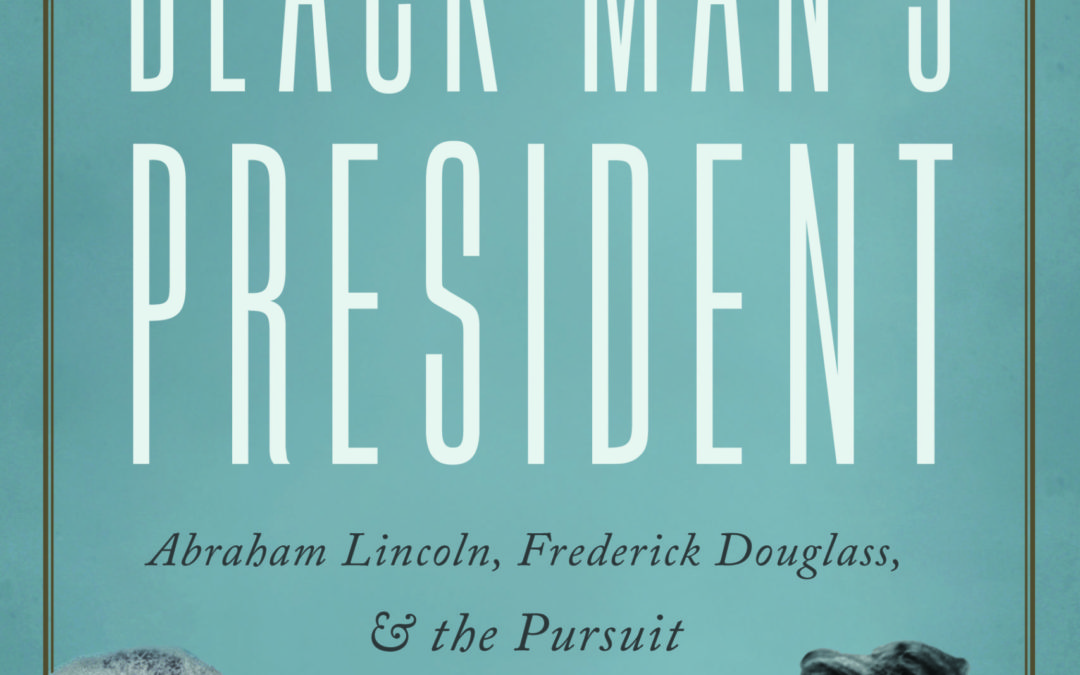 Michael Burlingame—The Black Man’s President: Abraham Lincoln, Frederick Douglass, and the Pursuit of Racial Equality