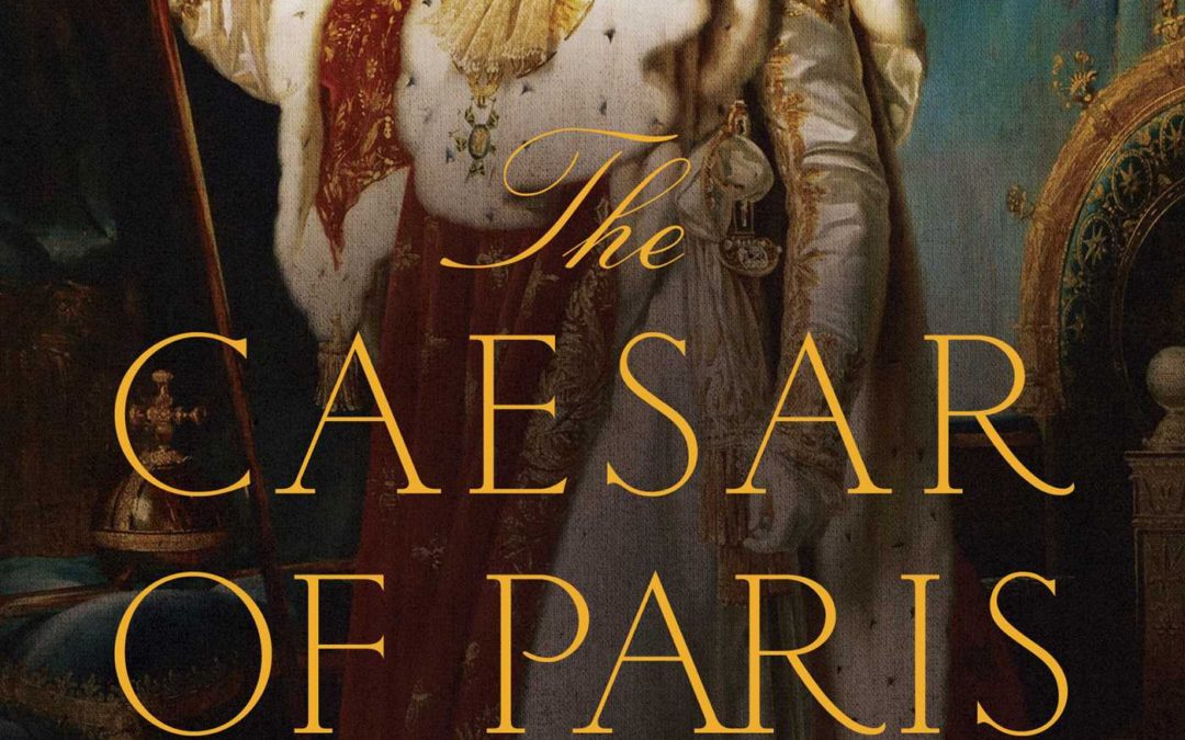 Susan Jaques—The Caesar of Paris: Napoleon Bonaparte, Rome, and the Artistic Obsession that Shaped an Empire