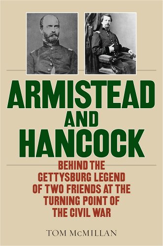 Tom McMillan—Armistead and Hancock: Behind the Gettysburg Legend of Two Friends at the Turning Point of the Civil War