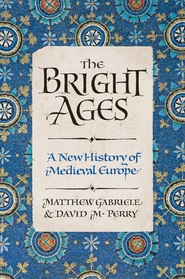 Matthew Gabriele and David Perry—The Bright Ages: A New History of Medieval Europe