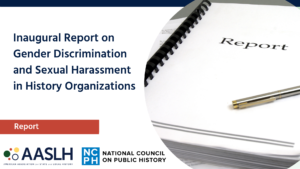 NCPH and AASLH Publish First-of-its-Kind Report on Gender Discrimination and Sexual Harassment in History Organizations