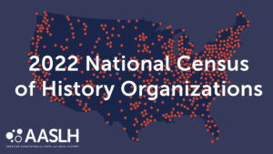 AASLH Releases 2022 National Census of History Organizations