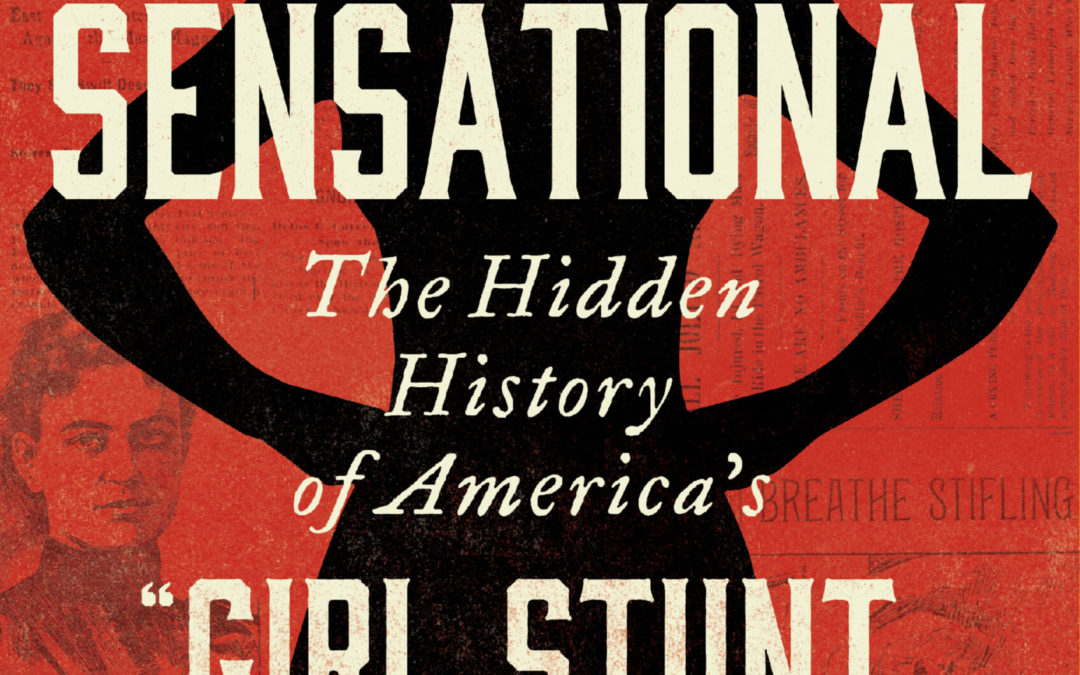 Kim Todd—Sensational: The Hidden History of America’s “Girl Stunt Reporters”