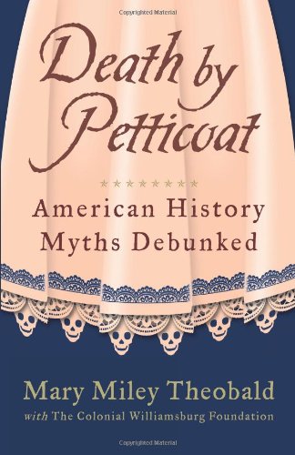 Mary Miley Theobald—Death by Petticoat: American History Myths Debunked