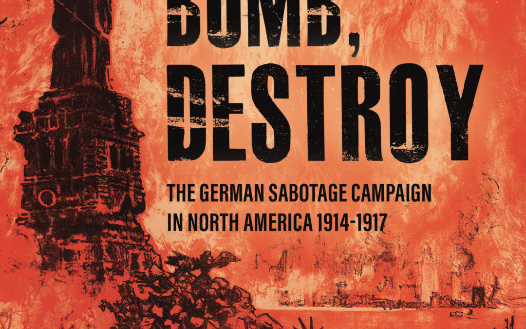 Michael Digby—Burn, Bomb, Destroy: The German Sabotage Campaign in North America 1914-1917