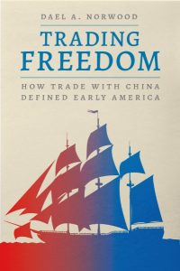 Episode 337: Dael Norwood Early America’s Trade with China