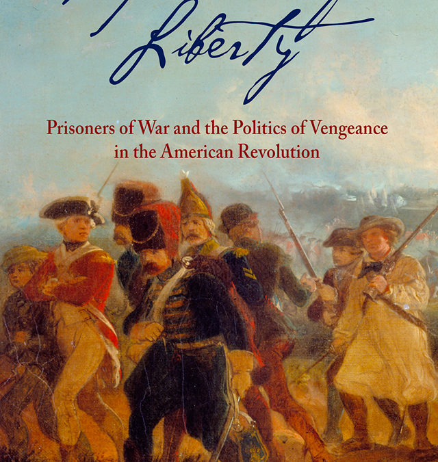 T. Cole Jones—Captives of Liberty: Prisoners of War and the Politics of Vengeance in the American Revolution