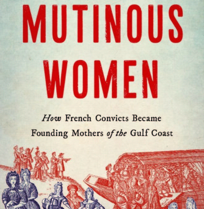 Joan DeJean — Mutinous Women: How French Convicts Became Founding Mothers of the Gulf Coast