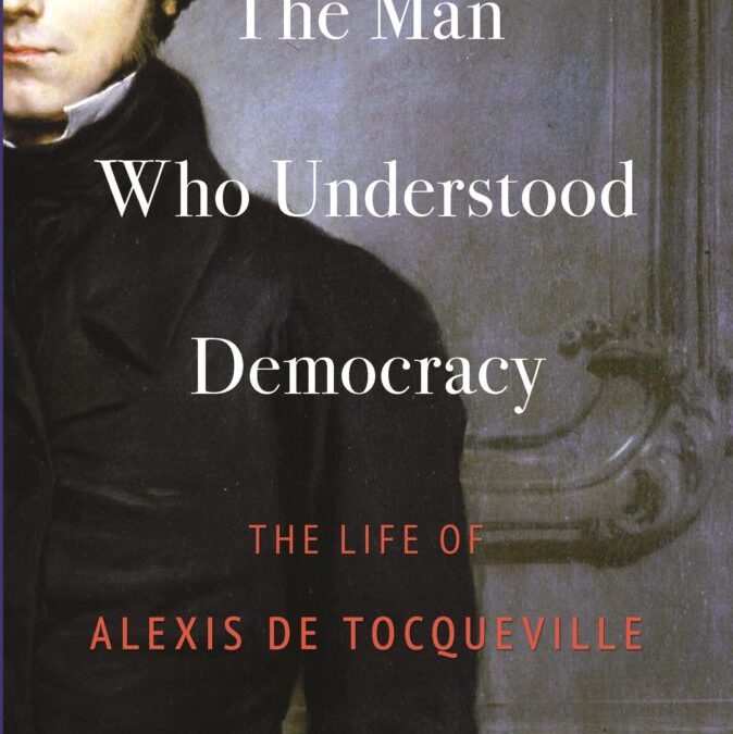 Olivier Zunz —The Man Who Understood Democracy: The Life of Alexis de Tocqueville