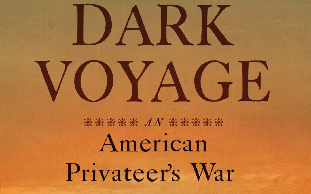 Christian McBurney— Dark Voyage: An American Privateer’s War on Britain’s African Slave Trade