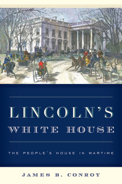 James Conroy— Lincoln’s White House: The People’s House in Wartime