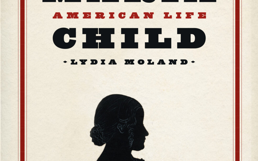 Lydia Moland— Lydia Maria Child: A Radical American Life