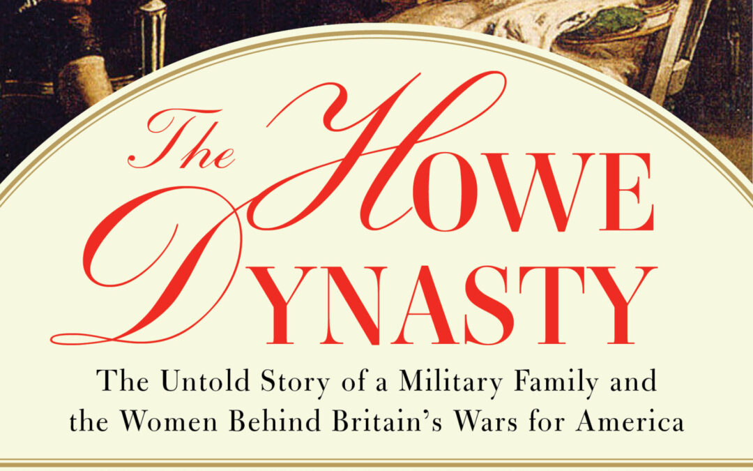 Julie Flavell — The Howe Dynasty: The Untold Story of a Military Family and the Women Behind Britain’s Wars for America