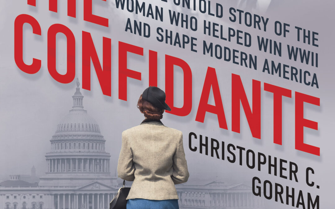 Christopher C. Gorham — The Confidante: The Untold Story of the Woman Who Helped Win WWII and Shape Modern America