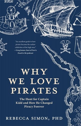 Rebecca Simon, PhD— Why We Love Pirates: The Hunt for Captain Kidd and How He Changed Piracy Forever