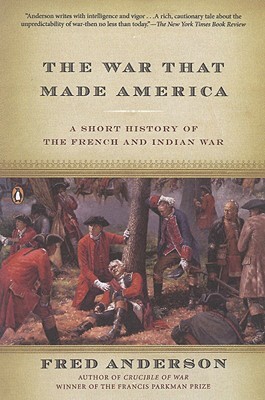 Fred Anderson— The War That Made America: A Short History of the French and Indian War