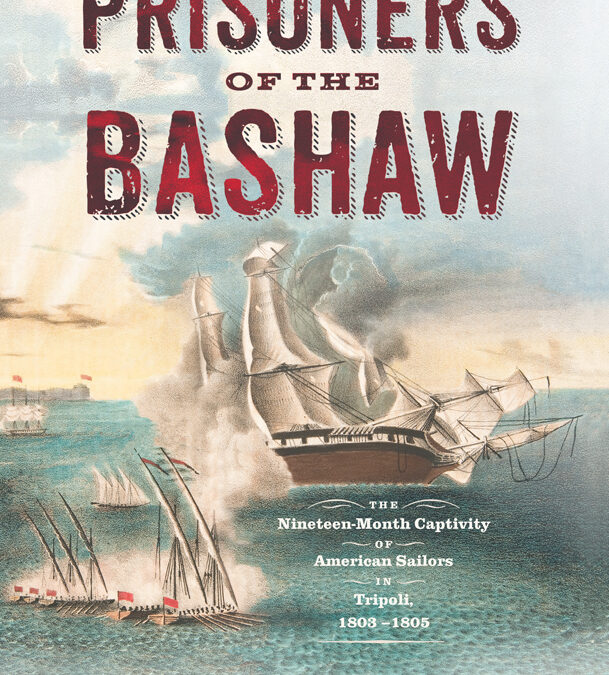 Frederick C. Leiner— Prisoners of the Bashaw: The Nineteen-Month Captivity of American Sailors in Tripoli, 1803-1805