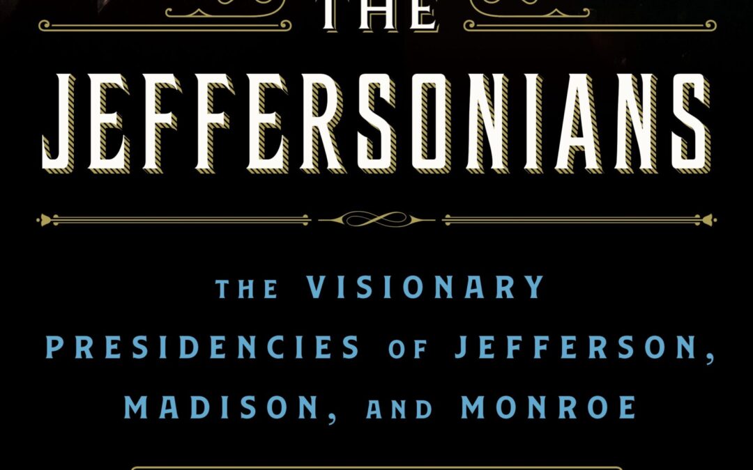 Kevin R. C. Gutzman— The Jeffersonians: The Visionary Presidencies of Jefferson, Madison, and Monroe