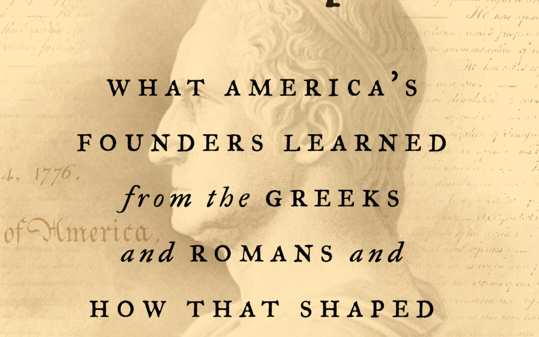 Thomas E. Ricks— First Principles: What America’s Founders Learned from the Greeks and Romans and How That Shaped Our Country