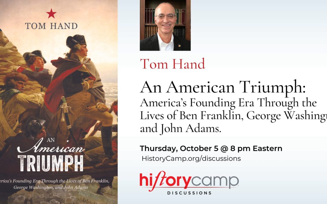 Tom Hand — An American Triumph: America’s Founding Era through the Lives of Ben Franklin, George Washington, and John Adams