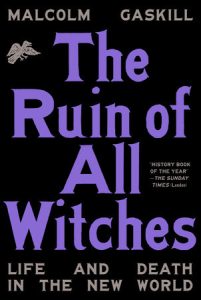 Malcolm Gaskill, The Ruin of All Witches