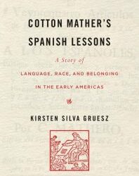 Episode 376: Kirsten Silva Gruesz, Cotton Mather’s Spanish Lessons