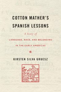 Episode 376: Kirsten Silva Gruesz, Cotton Mather’s Spanish Lessons