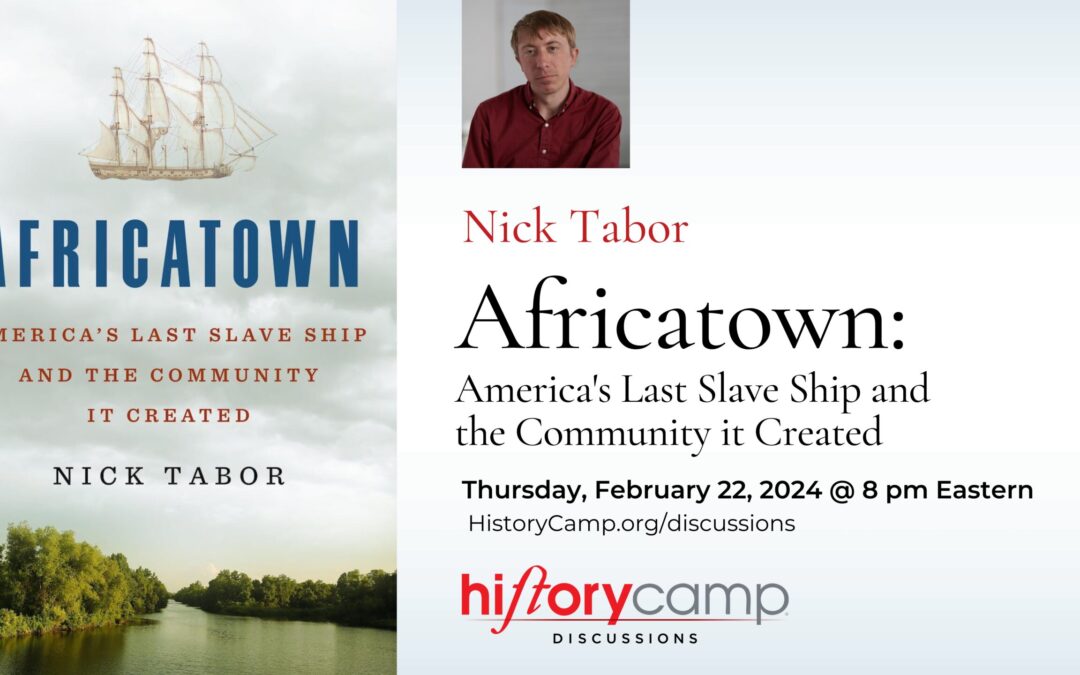 Nick Tabor — Africatown: America’s Last Slave Ship and the Community it Created