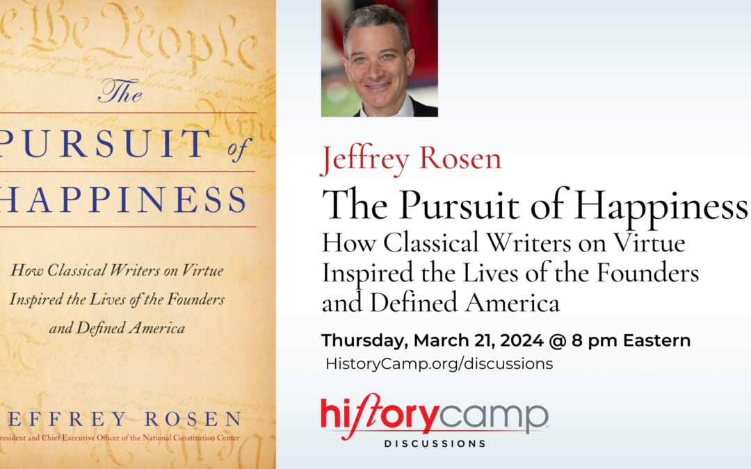 Jeffrey Rosen — The Pursuit of Happiness: How Classical Writers on Virtue Inspired the Lives of the Founders and Defined America