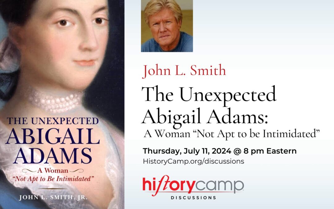 John L. Smith, Jr. — The Unexpected Abigail Adams: A Woman “Not Apt to be Intimidated”