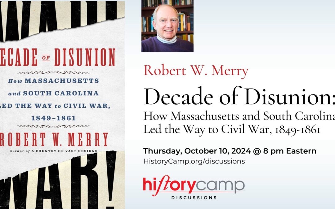 Robert W. Merry — Decade of Disunion: How Massachusetts and South Carolina Led the Way to Civil War, 1849-1861