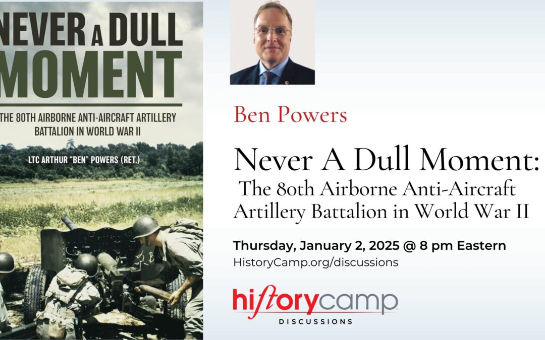 Ben Powers — Never A Dull Moment: The 80th Airborne Anti-Aircraft Artillery Battalion in World War II