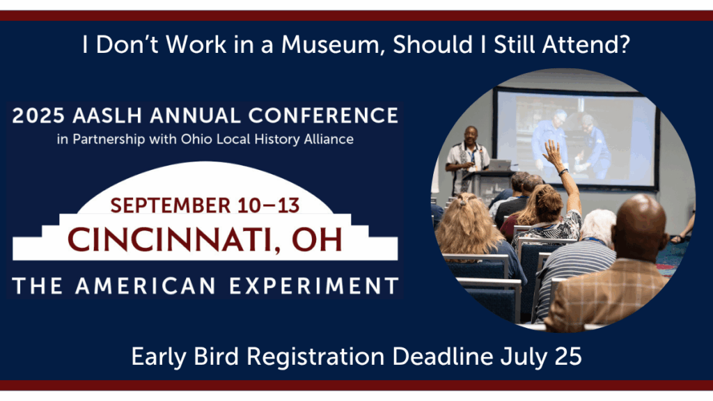 I Don’t Work in a Museum, Should I Still Attend the AASLH/OLHA Conference?