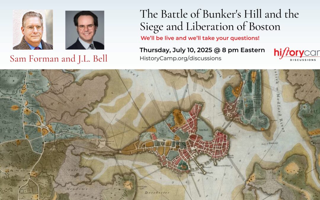 J.L. Bell and Sam Forman — The Battle of Bunker’s Hill and the Siege and Liberation of Boston — Live Discussion