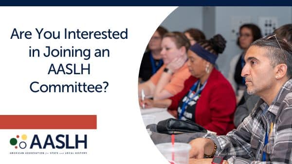 Share Your Expertise and Advance the Field as a Member of an AASLH Committee