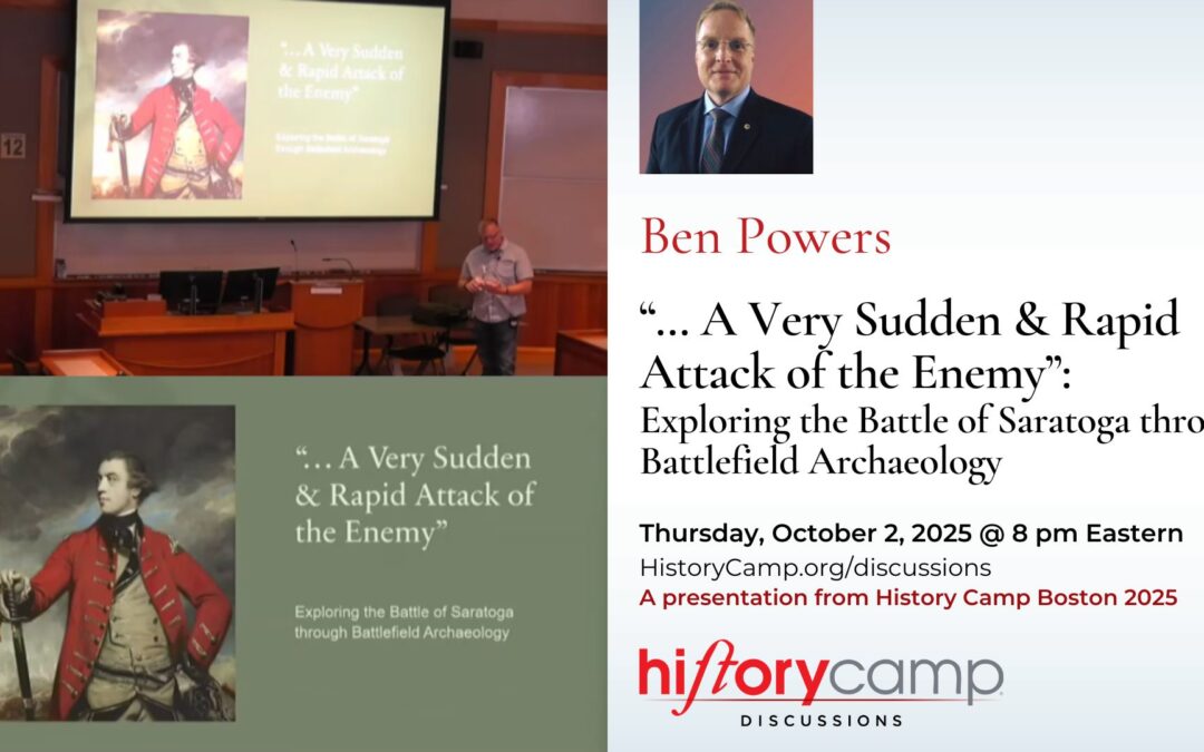 Ben Powers — “… A Very Sudden & Rapid Attack of the Enemy”: Exploring the Battle of Saratoga through Battlefield Archaeology